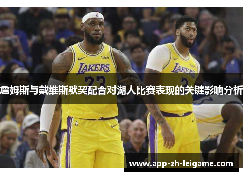 詹姆斯与戴维斯默契配合对湖人比赛表现的关键影响分析