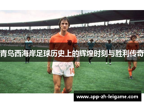青岛西海岸足球历史上的辉煌时刻与胜利传奇