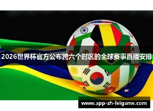 2026世界杯官方公布跨六个时区的全球赛事直播安排
