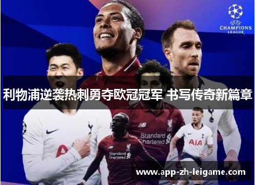 利物浦逆袭热刺勇夺欧冠冠军 书写传奇新篇章 利物浦逆袭热刺勇夺欧冠冠军 书写传奇新篇章