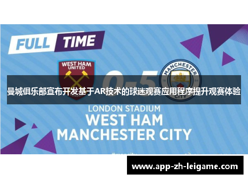 曼城俱乐部宣布开发基于AR技术的球迷观赛应用程序提升观赛体验 曼城俱乐部宣布开发基于AR技术的球迷观赛应用程序提升观赛体验