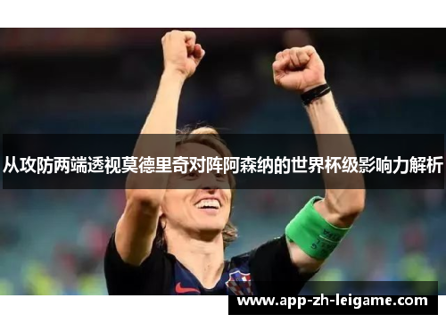 从攻防两端透视莫德里奇对阵阿森纳的世界杯级影响力解析
